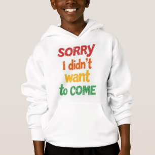 Sorry, I Didn't Want to Come T-Shirts