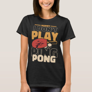 Sorry I Don t Play Ping Pong Paddles Balls Profi P T-Shirt
