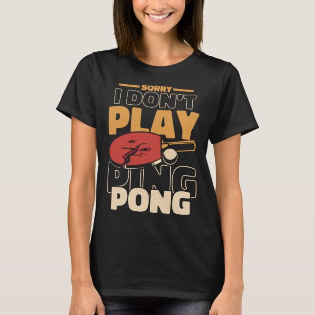 Sorry I Don t Play Ping Pong Paddles Balls Profi P T-Shirt (Front)