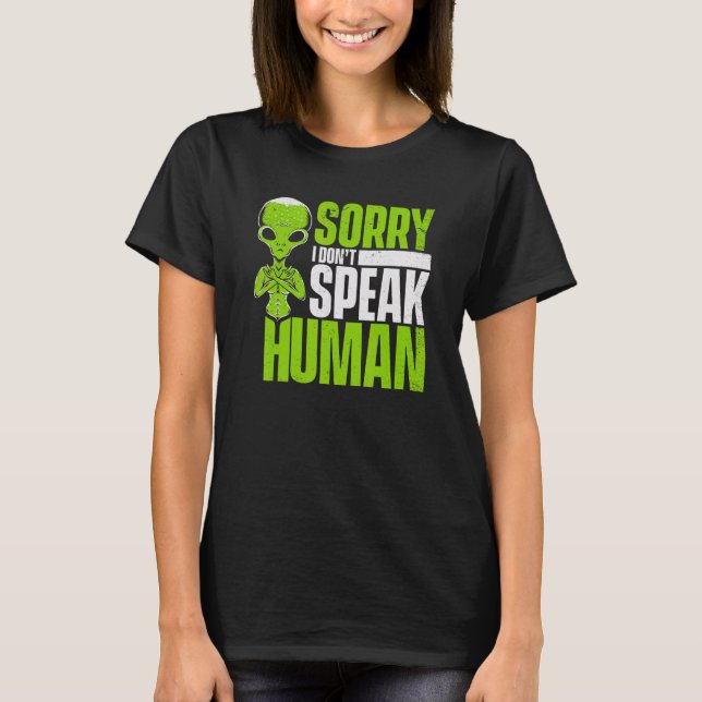 Sorry I Don't Speak Human Alien Alien T-Shirt (Front)