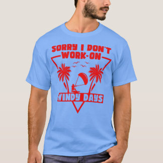 Sorry I Dont Work On Windy Days Kitesurfing Kitesu T-Shirt