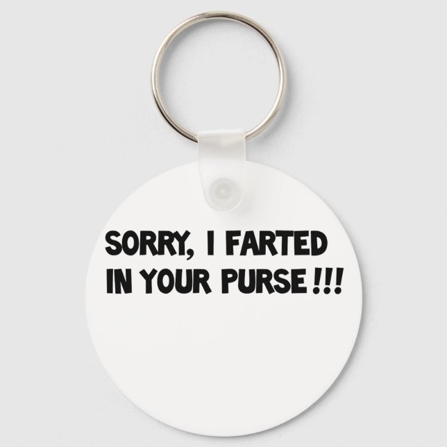 Sorry I farted in your purse!! Keychain (Front)