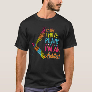 Sorry I have plans I'm an Architect, Architects T-Shirt
