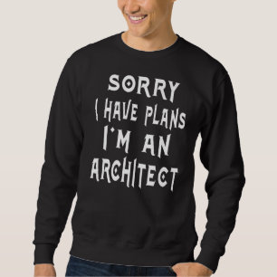 Sorry I Have Plans I'm An Architect Retirement Da Sweatshirt