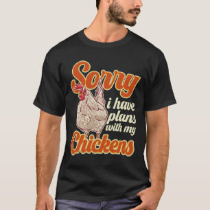 Sorry I Have Plans With My Chickens   T-Shirt