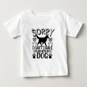 Sorry I Have Plans With My Dog Quote Baby T-Shirt