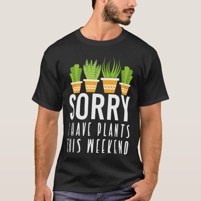 Sorry I Have Plants This Weekend T-Shirt (Front)