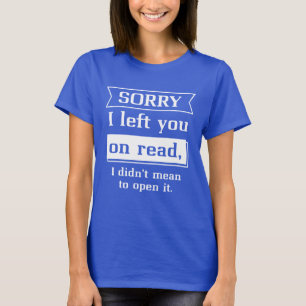 Sorry I Left You On Read T-Shirt