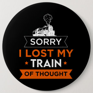 Sorry I Lost My Train Thought Transportation Train 6 Inch Round Button