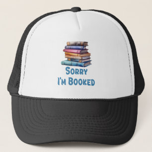 Sorry I’m Booked - Bookworm Humor Trucker Hat