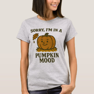 Sorry I’m In a Pumpkin Mood T-Shirt | Funny Fall A