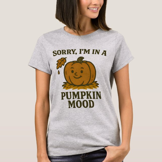Sorry I’m In a Pumpkin Mood T-Shirt | Funny Fall A (Front)