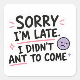 Sorry I’m Late Didn’t Want to Come Sticker