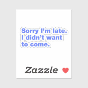 Sorry I’m late. I didn’t want to come