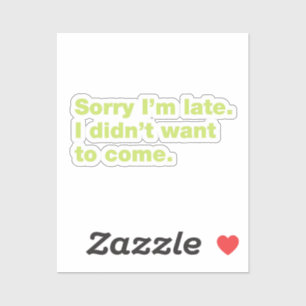 Sorry I’m late. I didn’t want to come