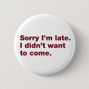 Sorry I’m late. I didn’t want to come 2 Inch Round Button