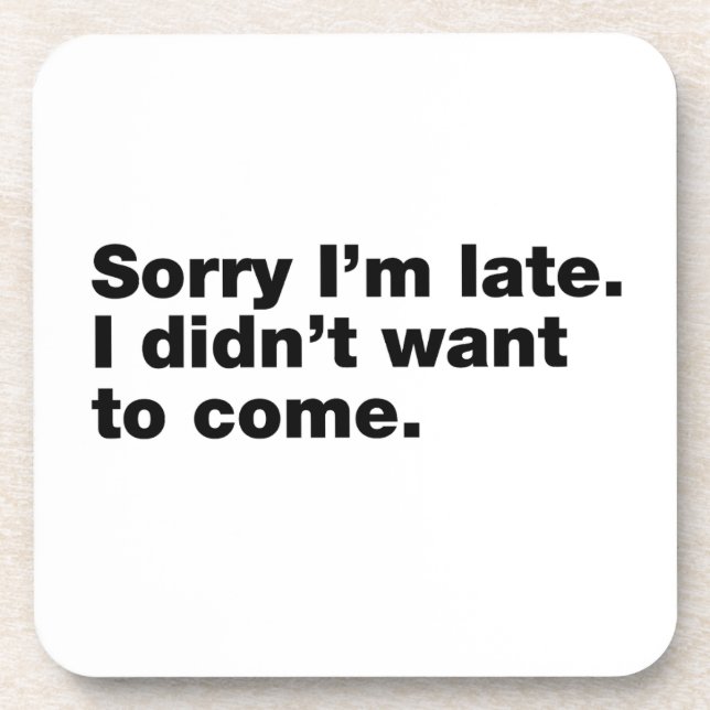 Sorry I’m late. I didn’t want to come Coaster (Front)