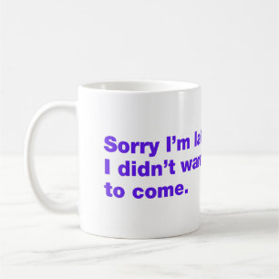Sorry I’m late. I didn’t want to come Coffee Mug