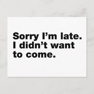 Sorry I’m late. I didn’t want to come Postcard