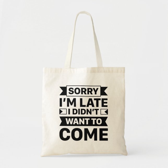 Sorry I’m Late I Didn’t Want To Come Tote Bag (Front)
