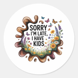 Sorry I’m Late, I Have Kids Classic Round Sticker