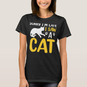 Sorry I´M Late I Saw A Cat   Quote T-Shirt