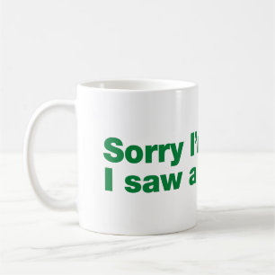 Sorry I’m late. I saw a dog Coffee Mug