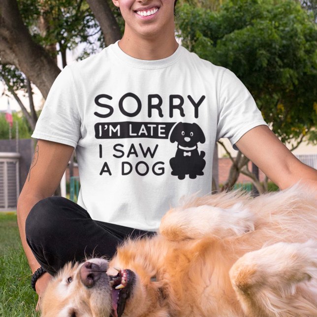 Sorry I’m Late I Saw A Dog T-Shirt (Creator Uploaded)