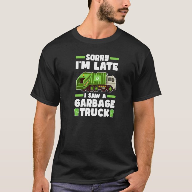 Sorry I´m Late I Saw A Garbage Truck  Garbage Truc T-Shirt (Front)