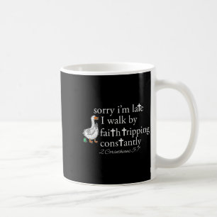 Sorry I’m Late I Walk By Faith Tripping Constantly Coffee Mug
