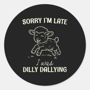 Sorry I’m Late I Was Dilly Dallying Funny Gift Classic Round Sticker