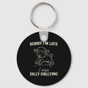 Sorry I’m Late I Was Dilly Dallying Funny Gift  Keychain