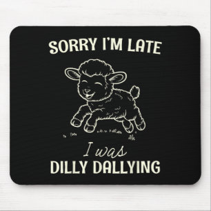 Sorry I’m Late I Was Dilly Dallying Funny Gift Mouse Pad