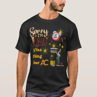Sorry I’m Late I Was Fixing Your AC Funny HVAC Tec T-Shirt