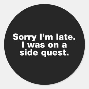 Sorry I’m late. I was on a side quest Classic Round Sticker
