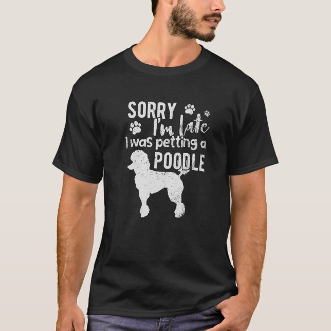 Sorry I M Late I Was Petting A Poodle T-Shirt (Front)