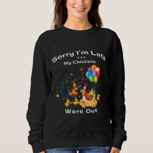 Sorry I m Late My Chickens Were Out   Sweatshirt