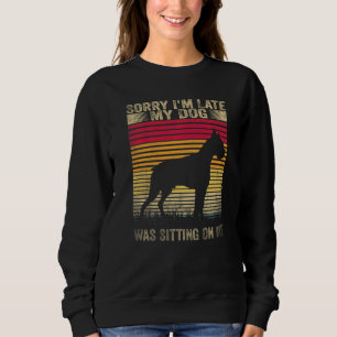 Sorry I M Late My Dog Was Sitting On Me Boxer Sweatshirt