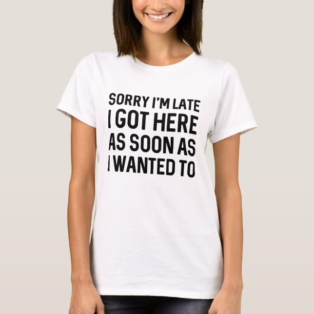 Sorry I’m Late T-Shirt (Front)