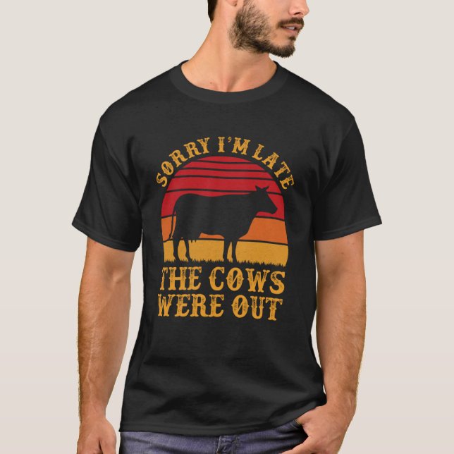 Sorry I M Late The Cows Were Out  Cows T-Shirt (Front)