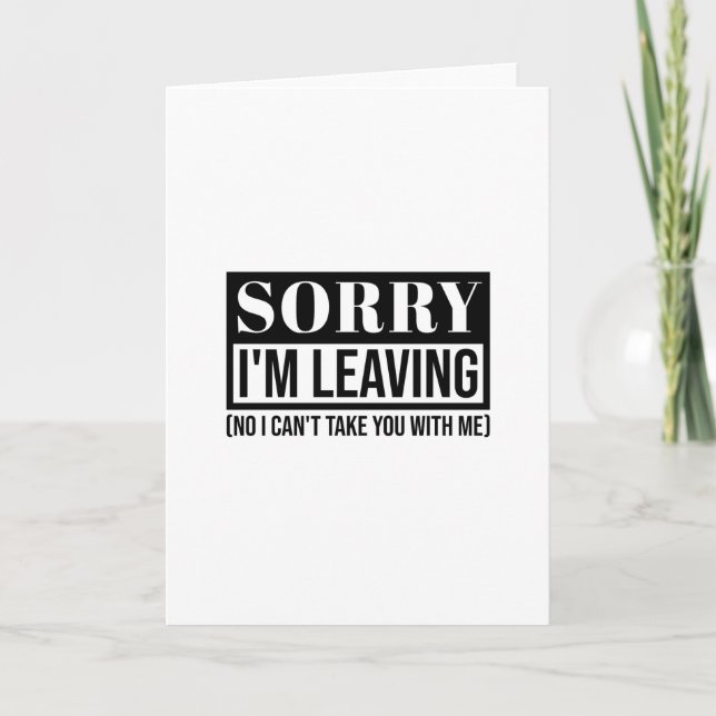 Sorry I’m Leaving – Funny Sarcastic Quote Design Card (Front)