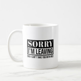 Sorry I’m Leaving – Funny Sarcastic Quote Design Coffee Mug