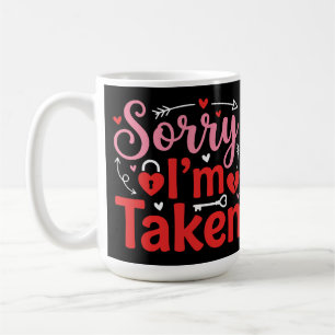 Sorry I’m Taken Funny Valentine Relationship Desig Coffee Mug