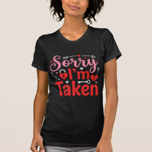 Sorry I’m Taken Funny Valentine Relationship Desig T-Shirt