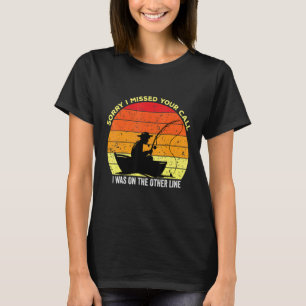 Sorry I Missed Your Call Fishing Fisher 11 T-Shirt