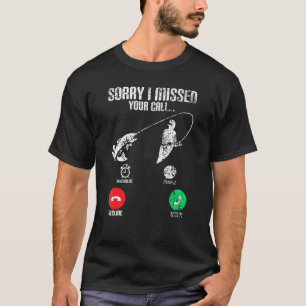 Sorry I Missed Your Call Fishing Fisherman Fish T-Shirt