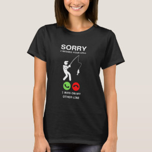 Sorry I Missed Your Call Fishing Humour Tee