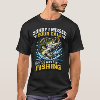 Sorry I Missed Your Call Fishing T-Shirt