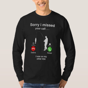 Sorry I Missed Your Call Fishing T-Shirt