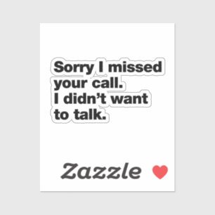 Sorry I missed your call. I didn't want to talk